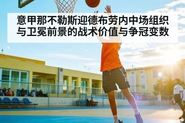 意甲那不勒斯迎德布劳内中场组织与卫冕前景的战术价值与争冠变数 | www c7c7 app com